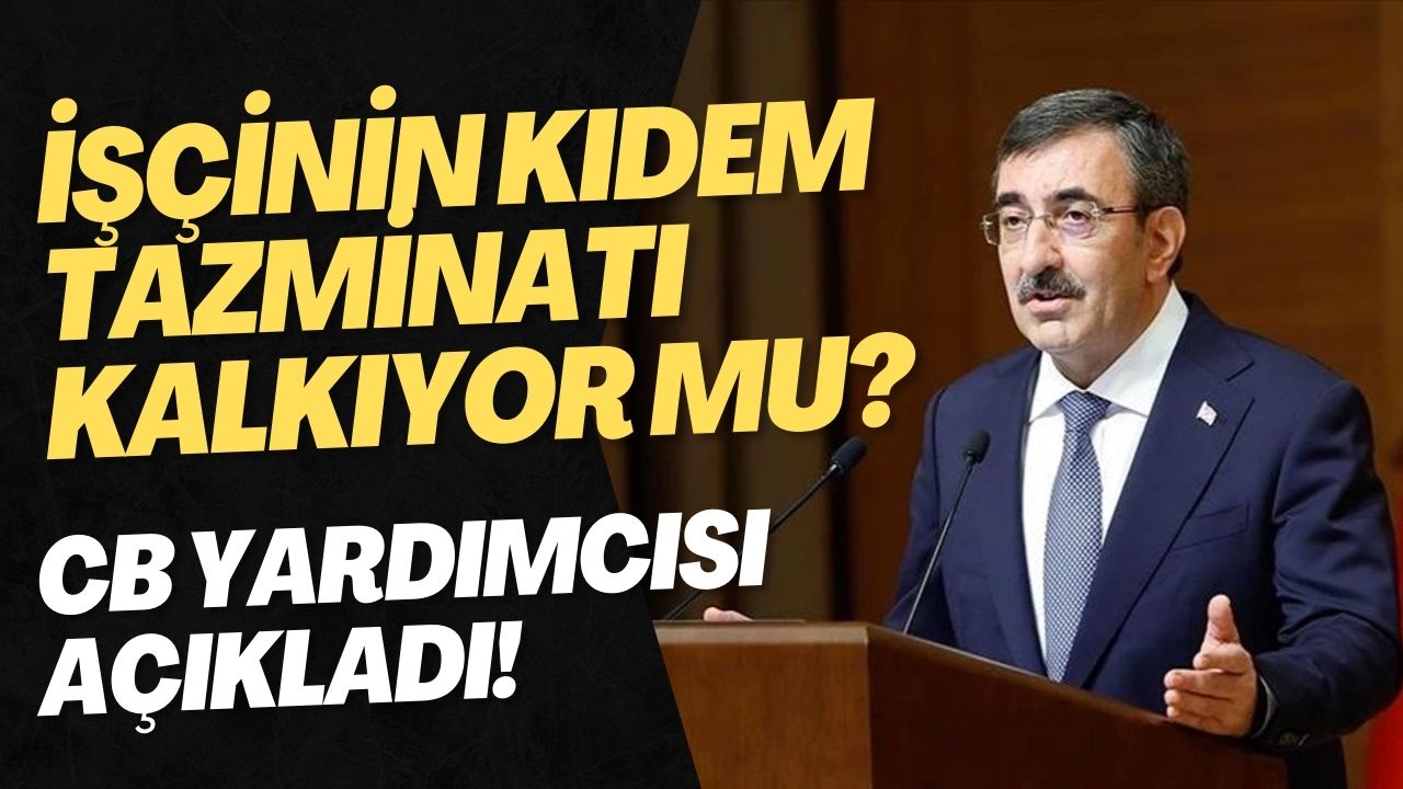 Cumhurbaşkanı Yardımcısı Açıkladı! İşçinin Kıdem Tazminatı Kalkıyor mu?