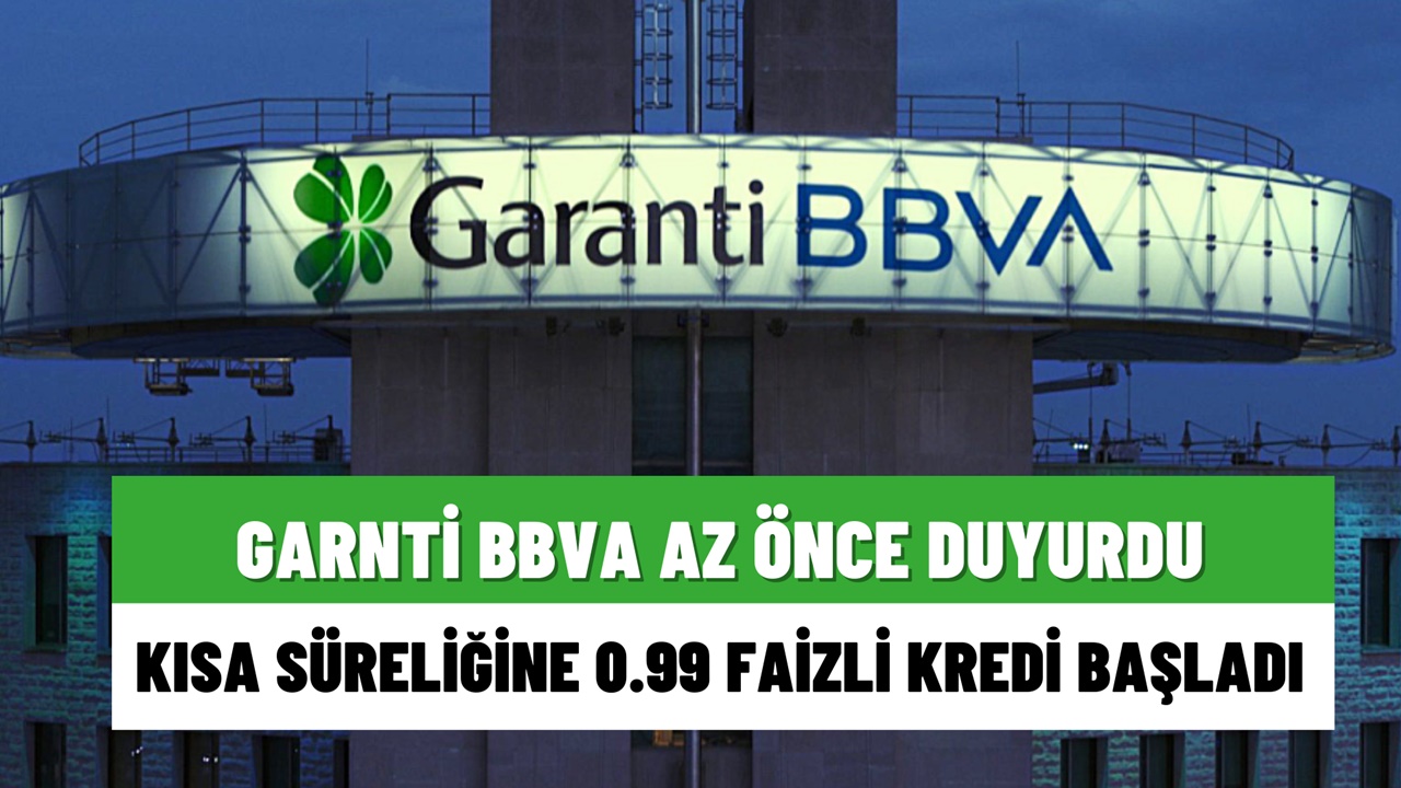 Garanti BBVA’dan yeni duyuru geldi! 0,99 faizli 10.000 TL ihtiyaç kredisi