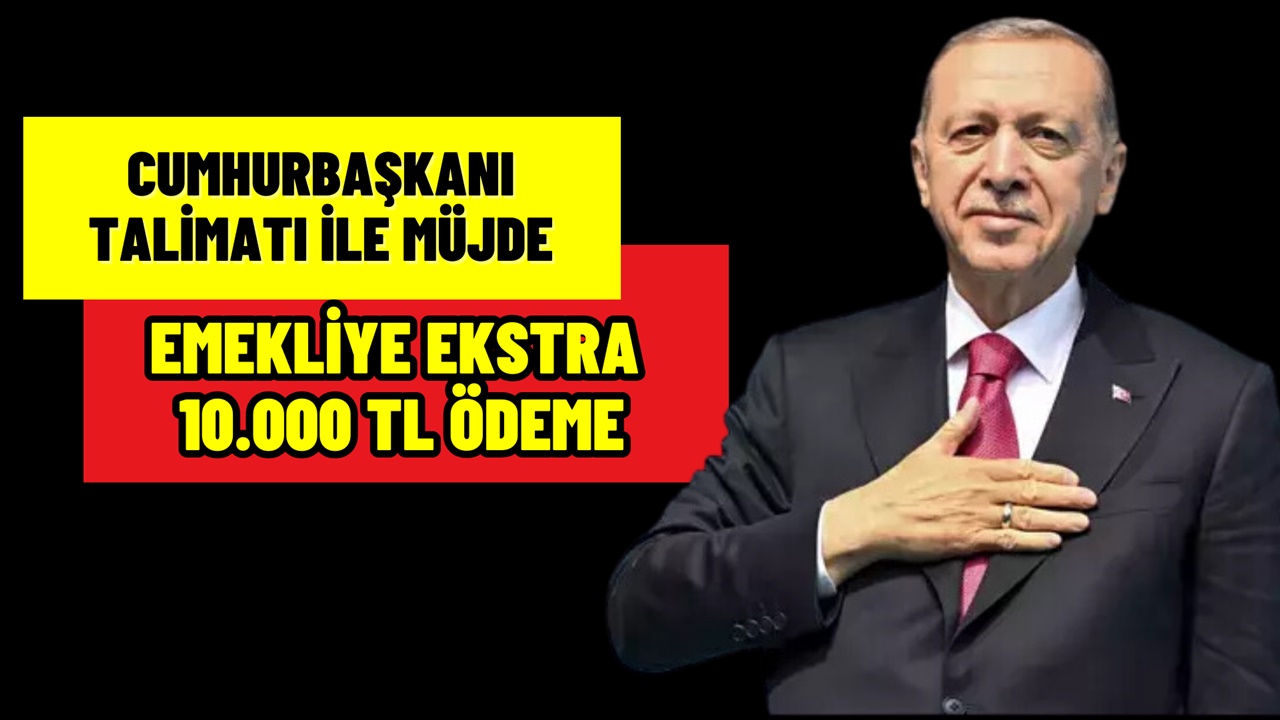 SSK ve Bağ-Kur emeklisine ekstra 10.000 TL! Cumhurbaşkanı talimatıyla müjde geldi