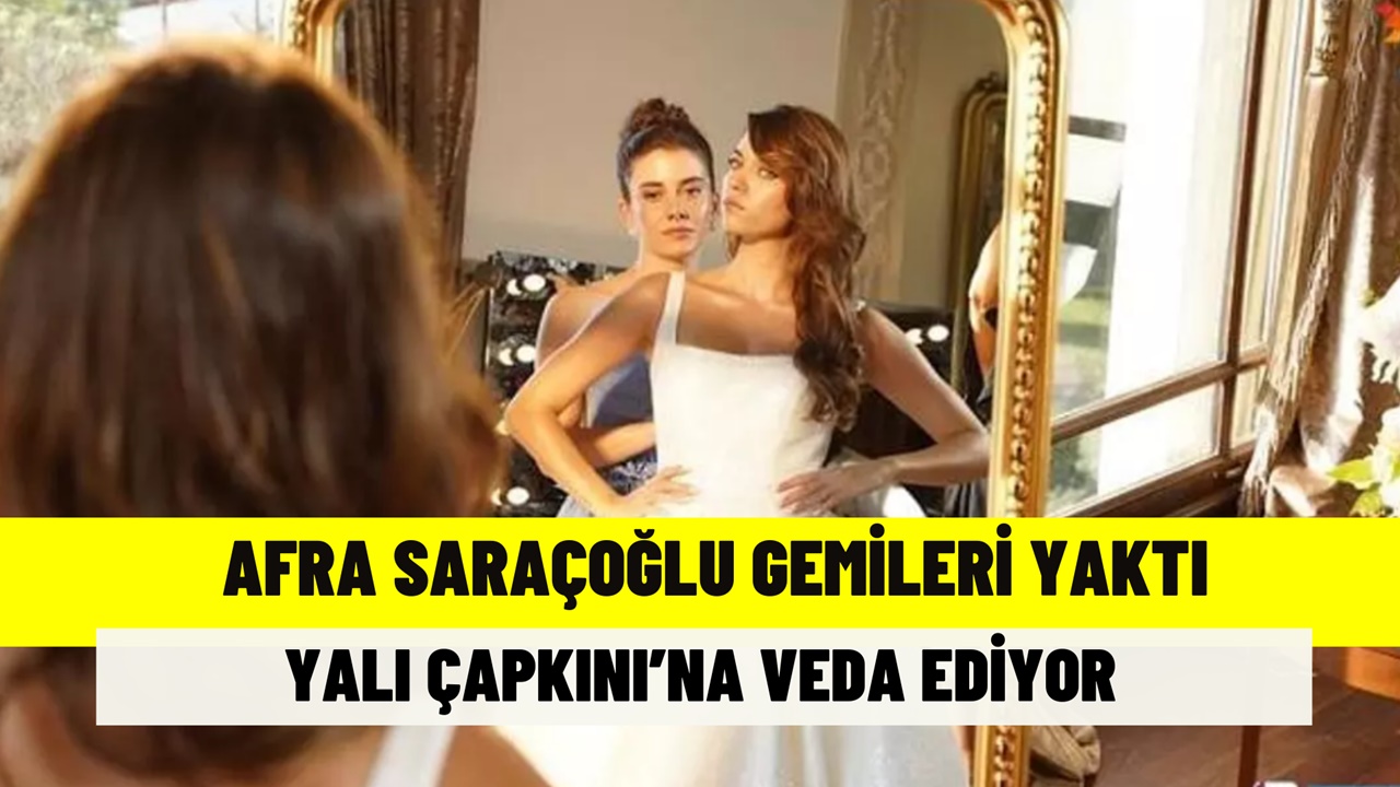 Afra Saraçoğlu gemileri yaktı Yalı Çapkını’na veda ediyor! O sahne başrolü çileden çıkardı