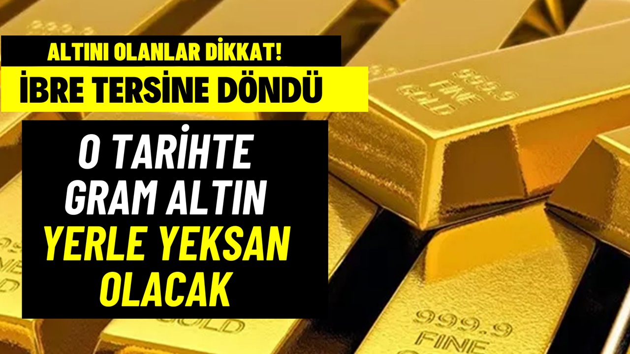 Altında ters köşeye hazır olun! Gram altın fiyatlarının yerle yeksan olacağı tarih verildi