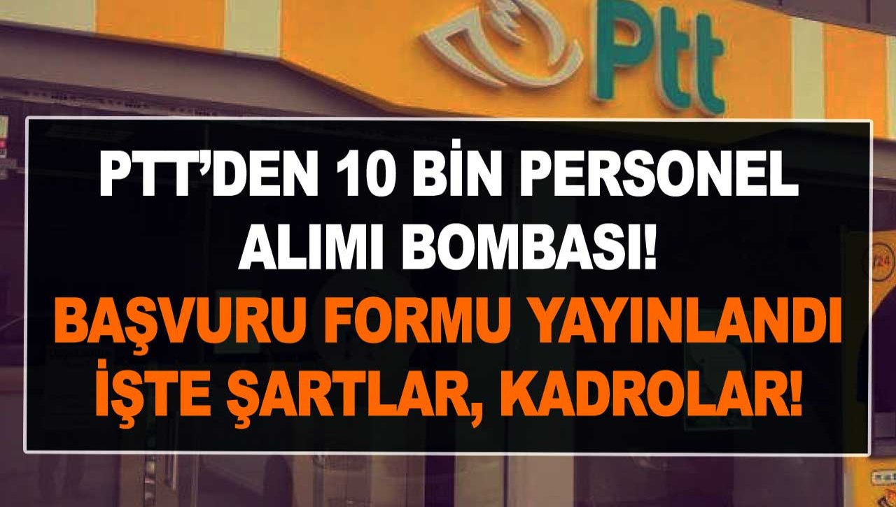 PTT 10 bin personel alımı başladı mı? PTT personel alımı başvuru formu ve kadrolar belli oldu mu?