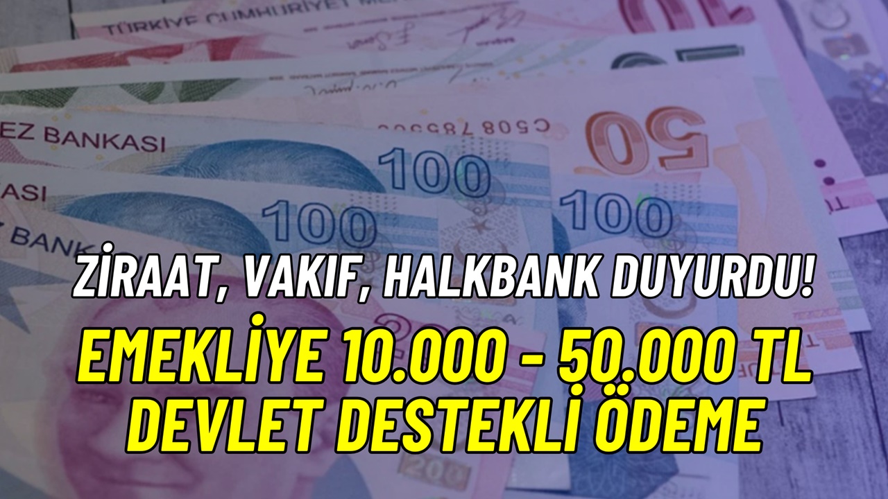 Ziraat Vakıf Halkbank emekli için atağa kalktı! Devlet destekli 10.000-50.000 TL nakit ödeme bugün 09.00’da başladı
